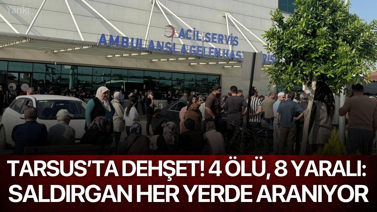 Tarsus’ta Dehşet! 4 Ölü, 8 Yaralı: Saldırgan Her Yerde Aranıyor