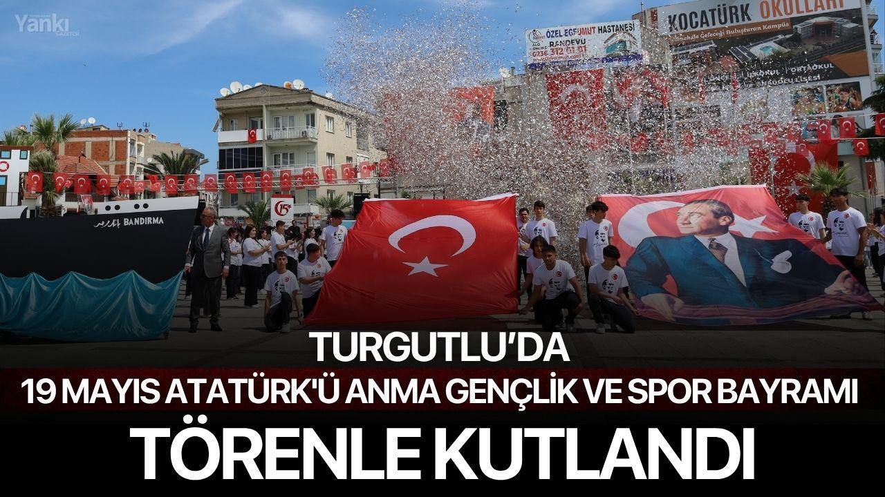 Turgutlu’da 19 Mayıs Atatürk'ü Anma Gençlik ve Spor Bayramı Törenle Kutlandı