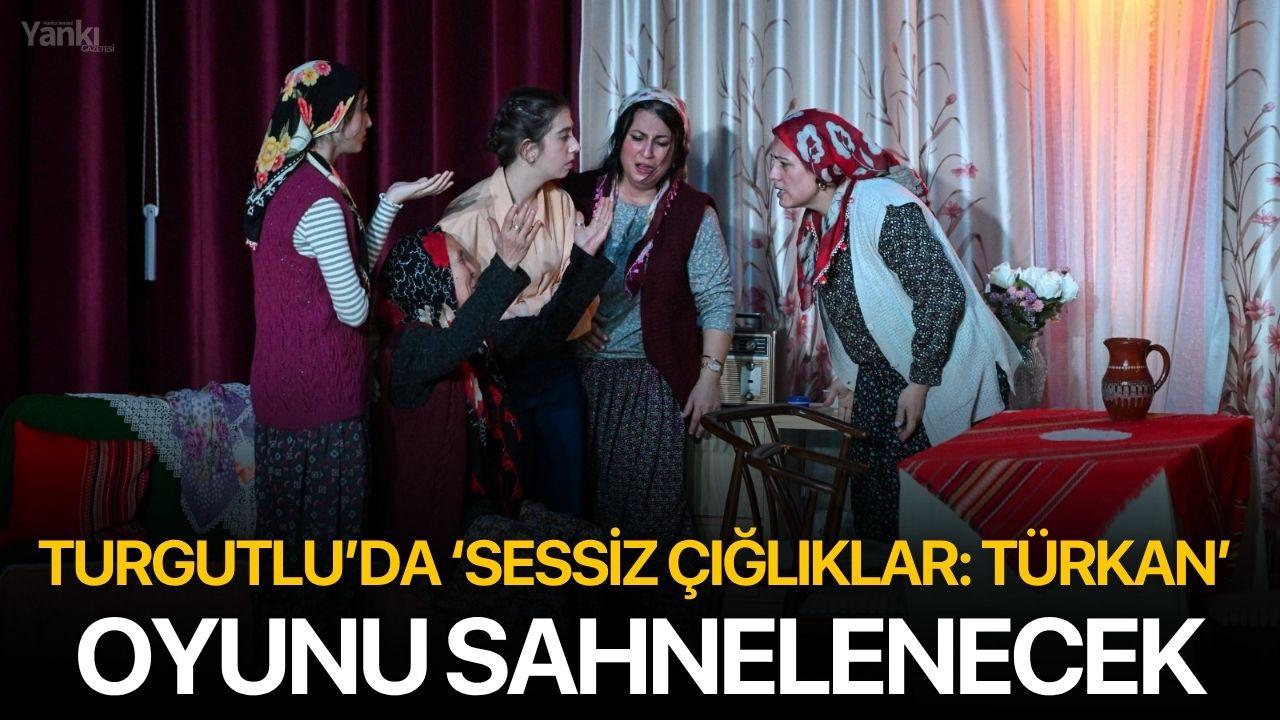 Turgutlu’da ‘Sessiz Çığlıklar: Türkan’ Oyunu Sahnelenecek
