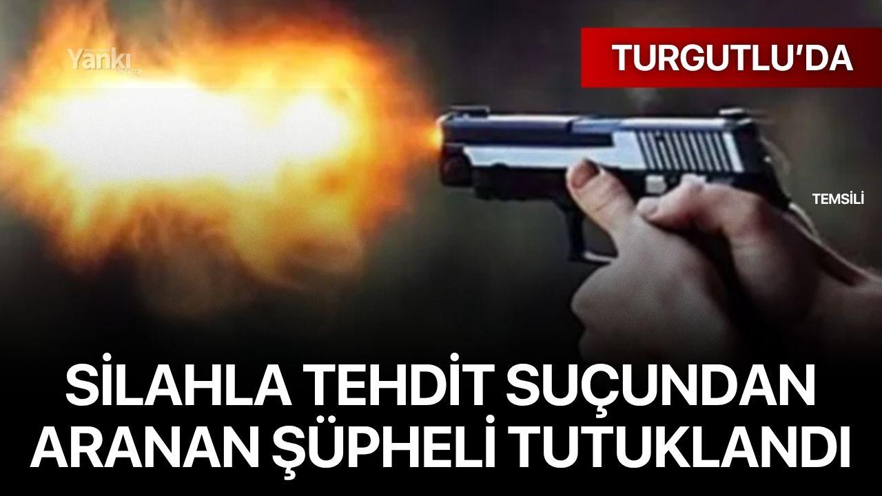 Turgutlu’da Silahla Tehdit Suçundan Aranan Şüpheli Tutuklandı