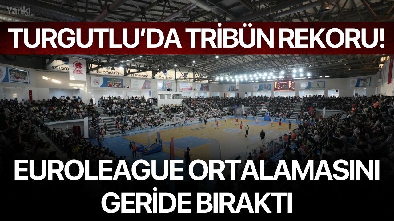 Turgutlu’da Tribün Rekoru! Euroleague Ortalamasını Geride Bıraktı