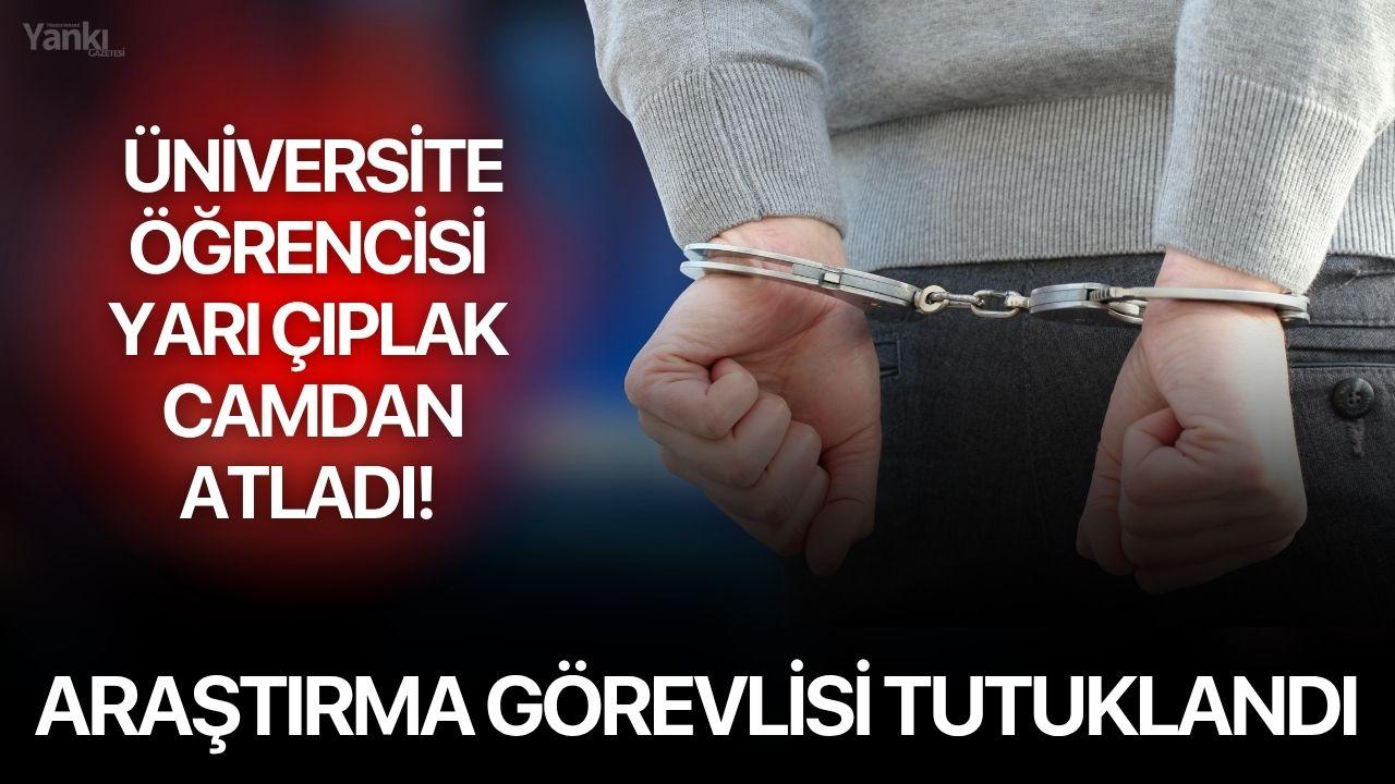 Üniversite Öğrencisi Yarı Çıplak Camdan Atladı! Araştırma Görevlisi Tutuklandı