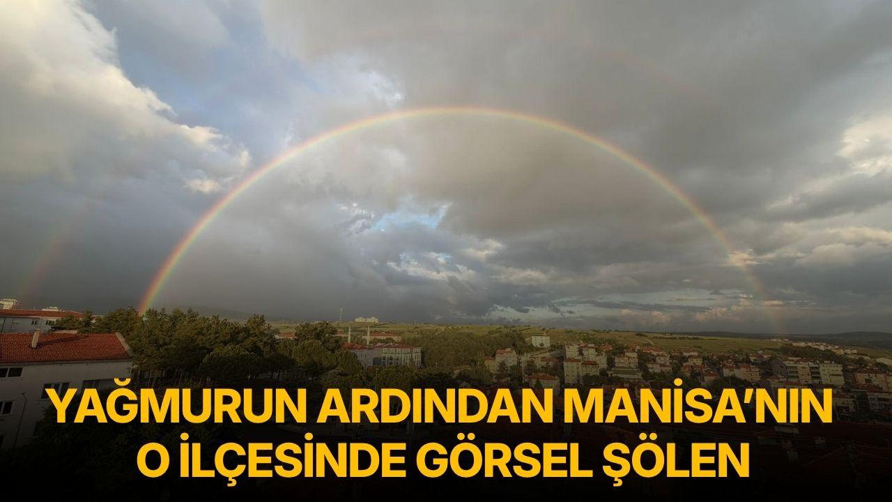 Yağmurun ardından Manisa’nın  o ilçesinde görsel şölen