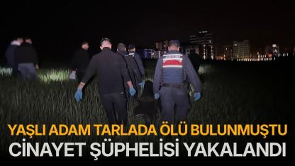 Yaşlı adam tarlada ölü bulunmuştu! Cinayet şüphelisi yakalandı