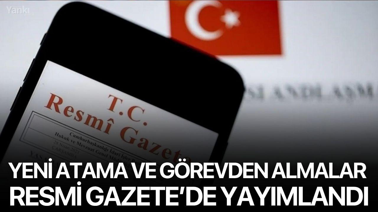 Yeni Atama ve Görevden Almalar Resmi Gazete’de yayımlandı