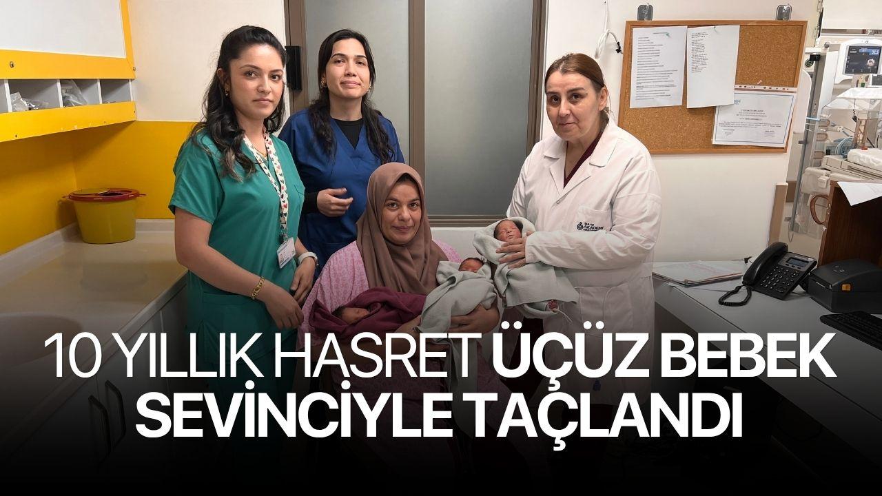 10 yıllık hasret üçüz bebek sevinciyle taçlandı