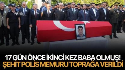 17 gün önce ikinci kez baba olmuş! Şehit polis memuru toprağa verildi