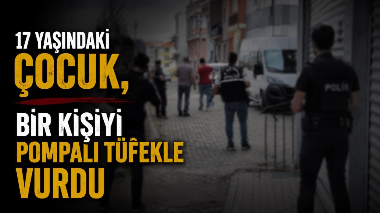 17 yaşındaki çocuk, bir kişiyi pompalı tüfekle vurdu