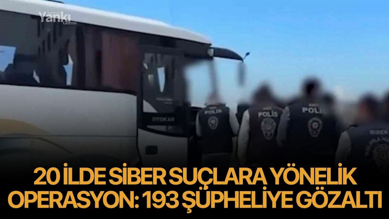 20 ilde siber suçlara yönelik operasyon: 193 şüpheliye gözaltı