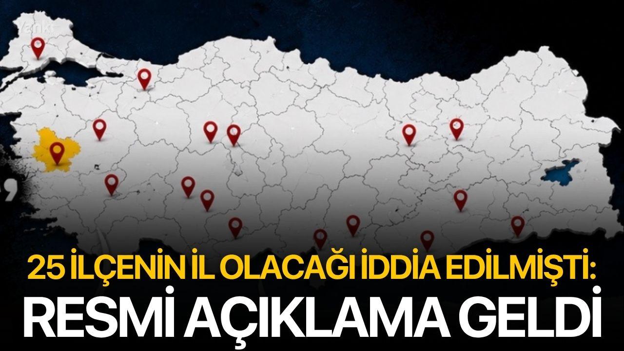 25 ilçenin il olacağı iddia edilmişti: Resmi açıklama geldi