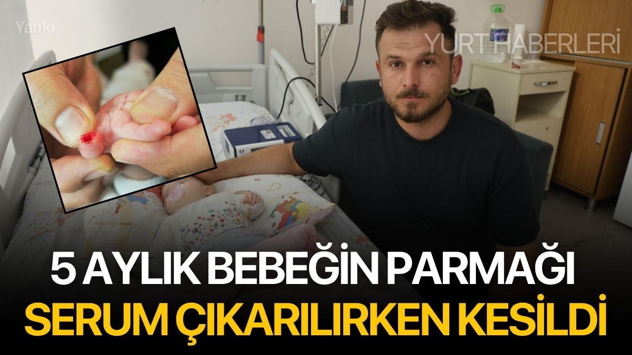 5 Aylık Bebeğin Parmağı Serum Çıkarılırken Kesildi