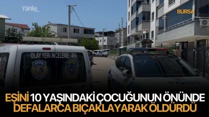 Eşini 10 yaşındaki çocuğunun önünde defalarca bıçaklayarak öldürdü