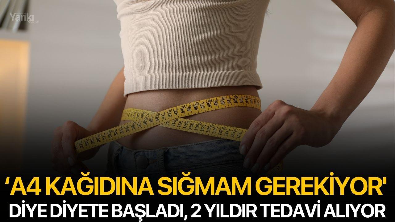 ‘A4 kağıdına sığmam gerekiyor' diye diyete başladı, 2 yıldır tedavi alıyor