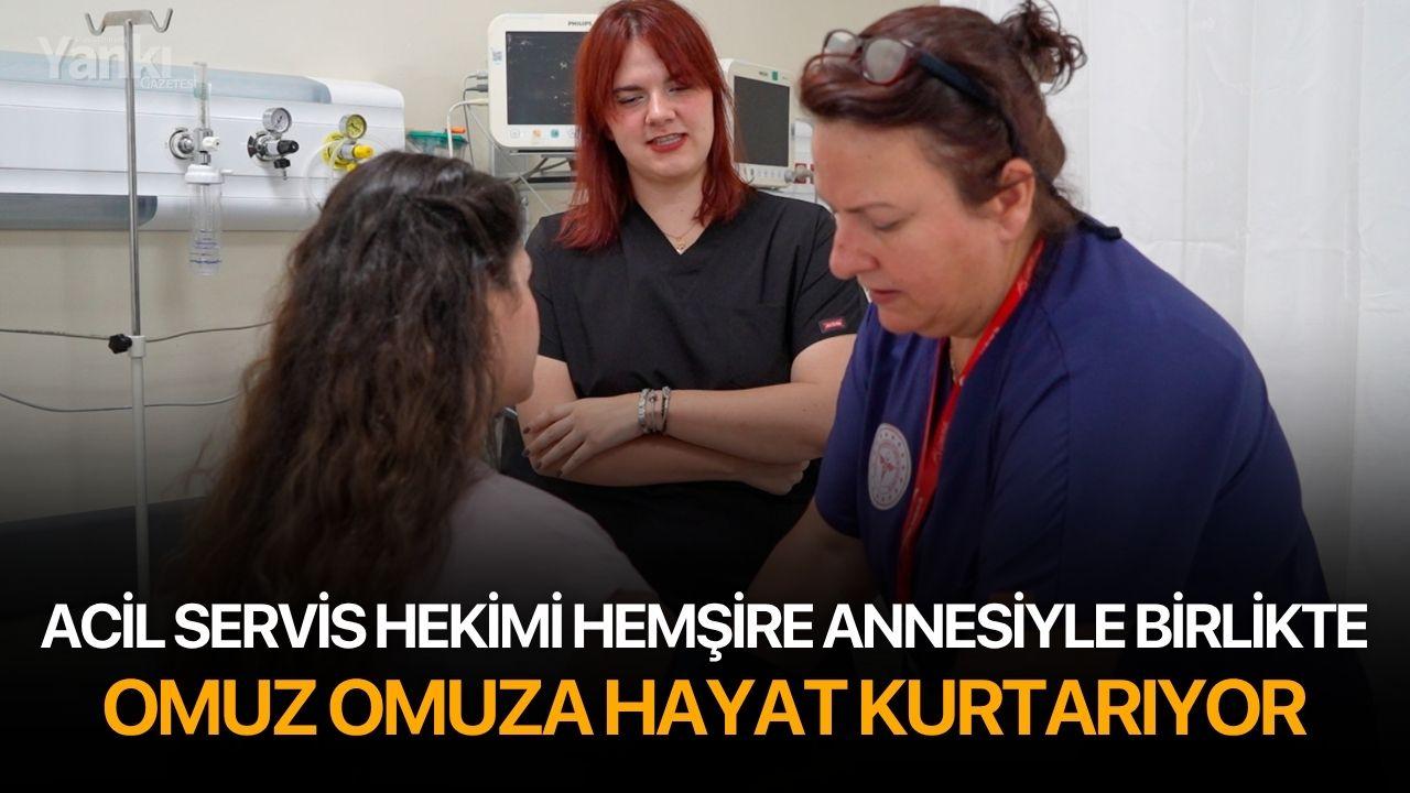 Acil servis hekimi hemşire annesiyle birlikte omuz omuza hayat kurtarıyor