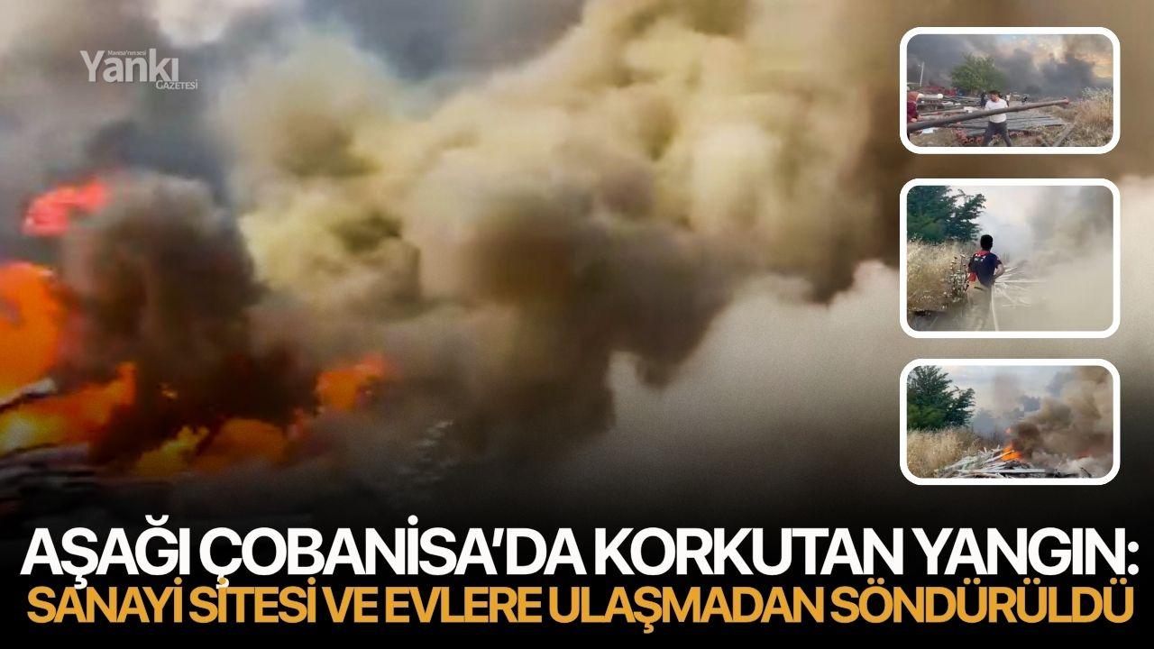 Aşağı Çobanisa’da korkutan yangın: Sanayi sitesi ve evlere ulaşmadan söndürüldü