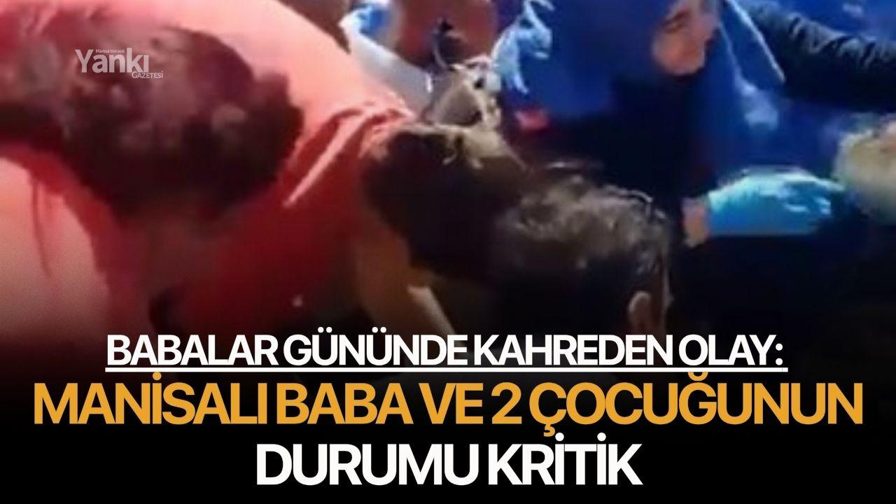 Babalar Gününde kahreden olay: Manisalı baba ve 2 çocuğunun durumu kritik