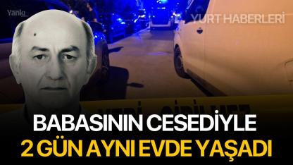Babasının cesediyle 2 gün aynı evde yaşadı