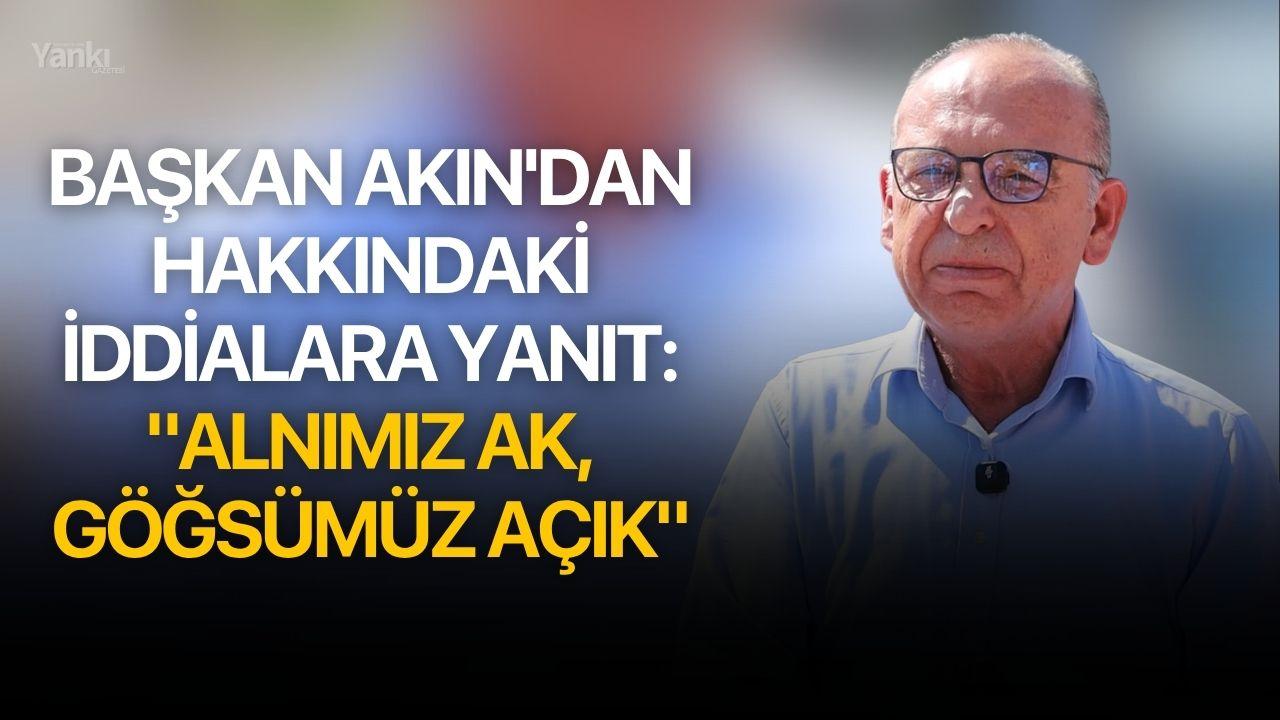 Başkan Akın'dan hakkındaki iddialara yanıt: "Alnımız ak, göğsümüz açık"