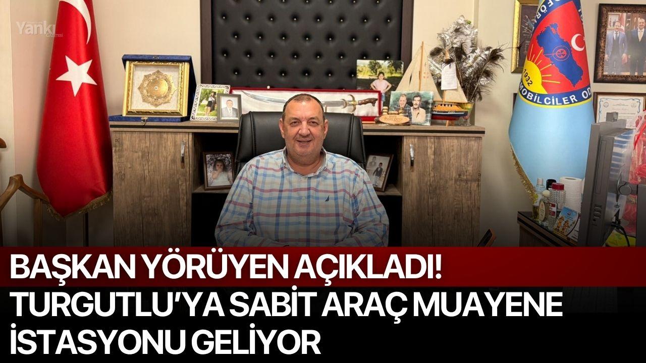 Başkan Yörüyen açıkladı! Turgutlu’ya sabit araç muayene istasyonu geliyor