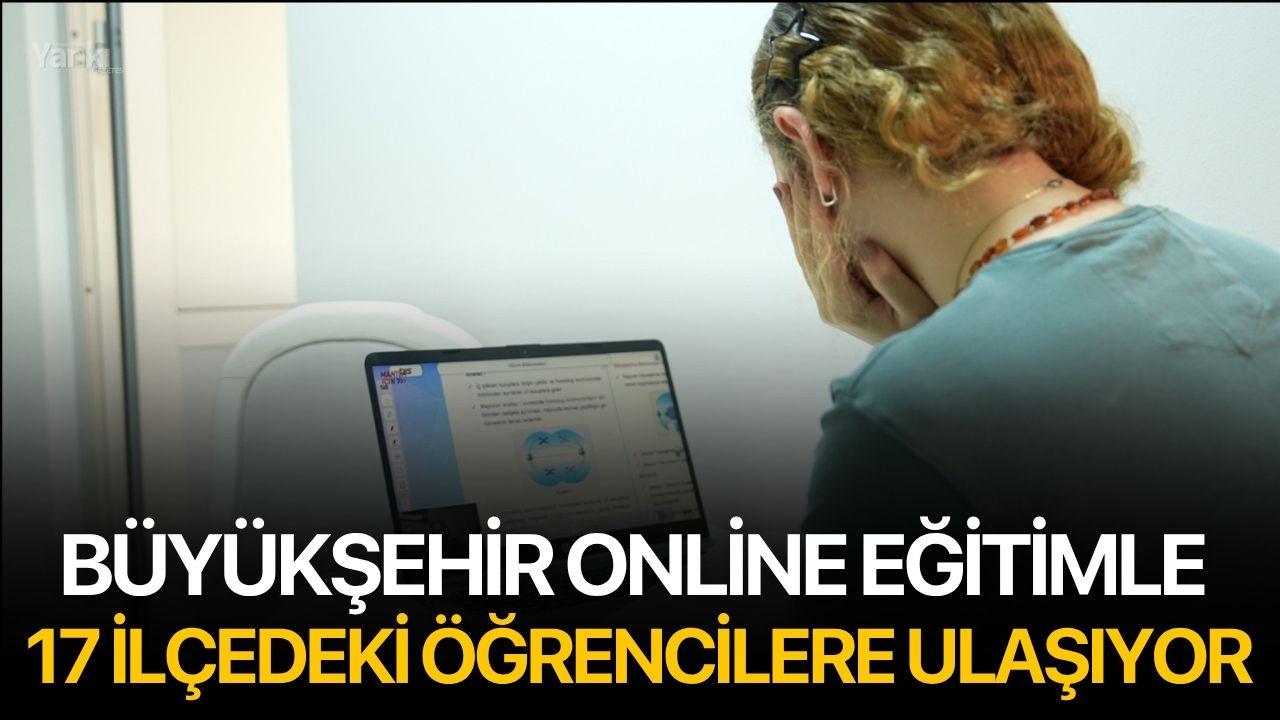 Büyükşehir Online Eğitimle 17 İlçedeki Öğrencilere Ulaşıyor