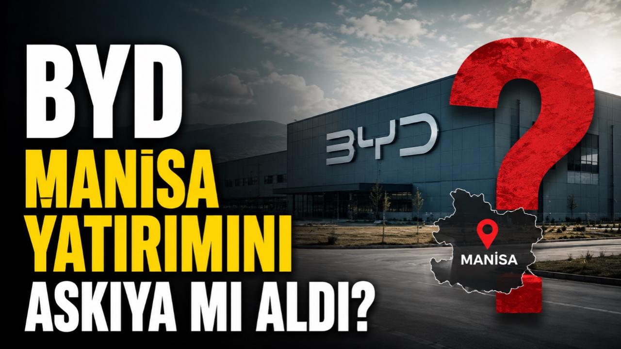 BYD Manisa yatırımını askıya mı aldı?