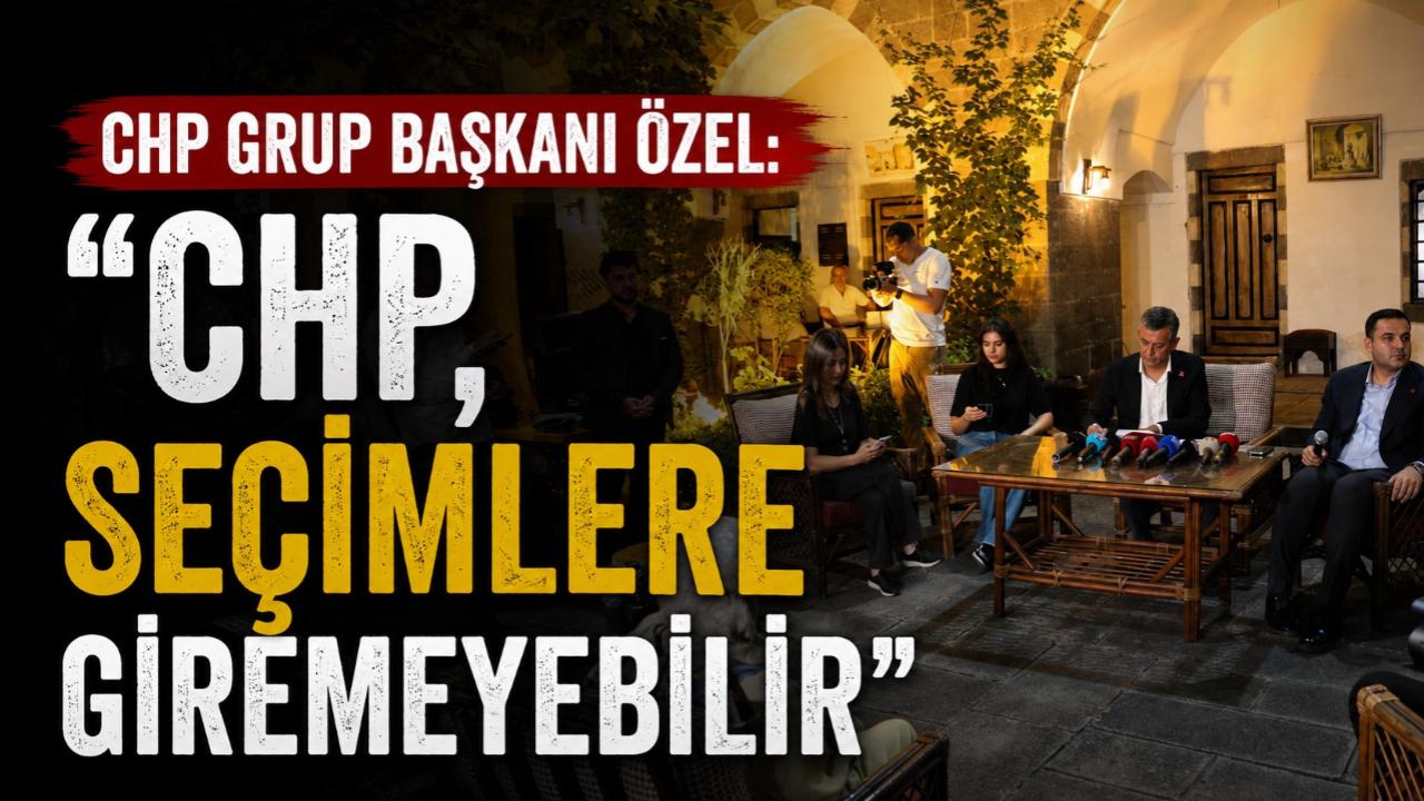 CHP Grup Başkanı Özel: "CHP, seçimlere giremeyebilir"