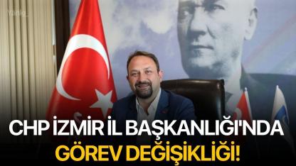 CHP İzmir İl Başkanlığı'nda Görev Değişikliği!