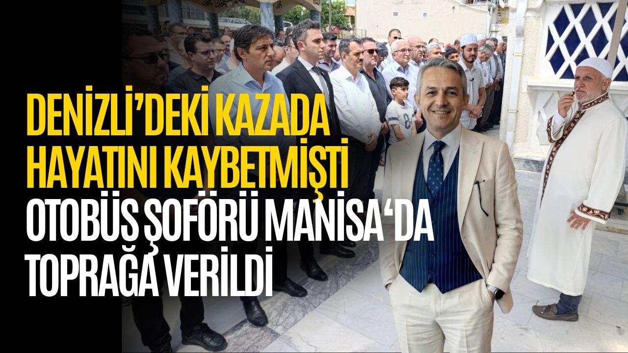 Denizli’deki facia kurbanı şoför Manisa'da gözyaşlarıyla uğurlandı