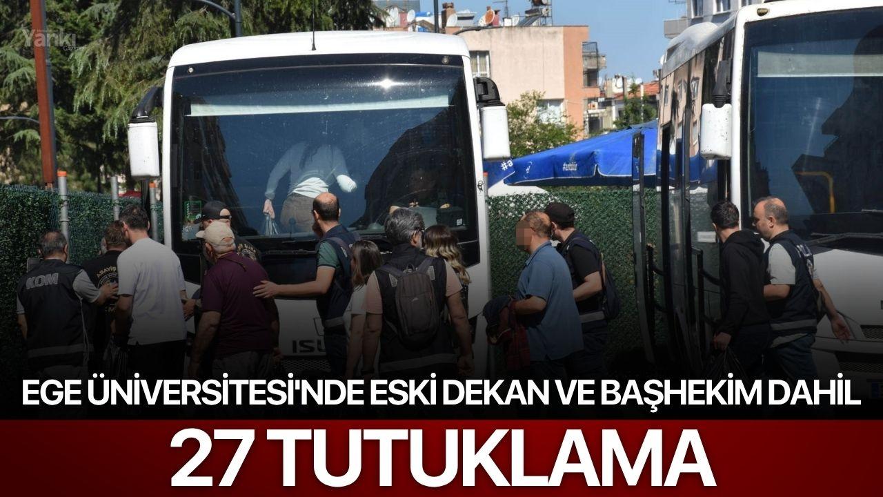 Ege Üniversitesi'nde eski dekan ve başhekim dahil 27 tutuklama
