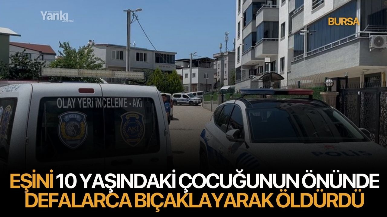 Eşini 10 yaşındaki çocuğunun önünde defalarca bıçaklayarak öldürdü