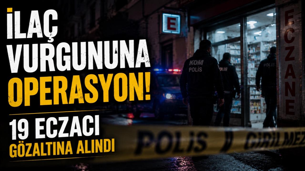 İlaç Vurgununa Operasyon! 19 Eczacı Gözaltına Alındı
