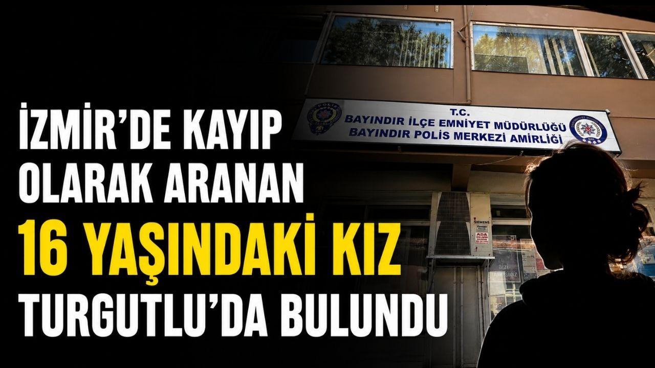 İzmir'de kayıp olarak aranan 16 yaşındaki kız Turgutlu'da bulundu
