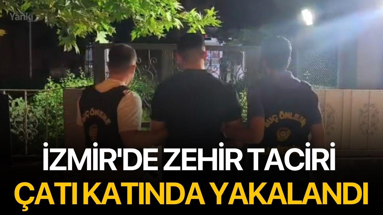 İzmir'de zehir taciri çatı katında yakalandı