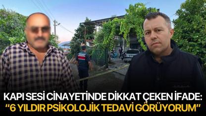 Kapı Sesi Cinayetinde Dikkat Çeken İfade: “6 Yıldır Psikolojik Tedavi Görüyorum”