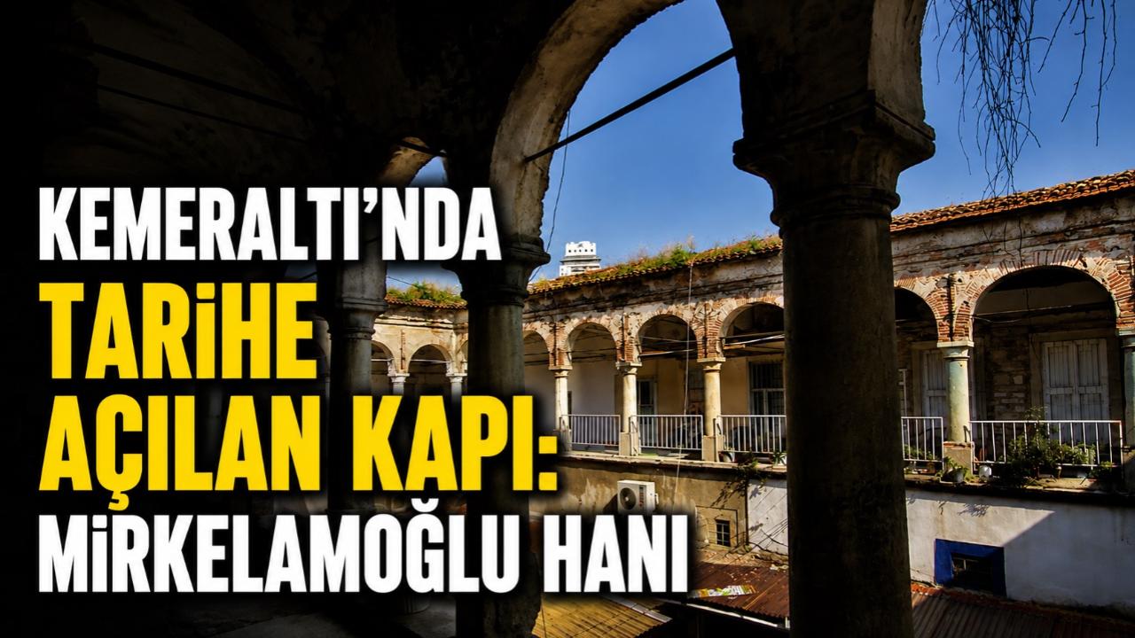 Kemeraltı’nda Tarihe Açılan Kapı: Mirkelamoğlu Han