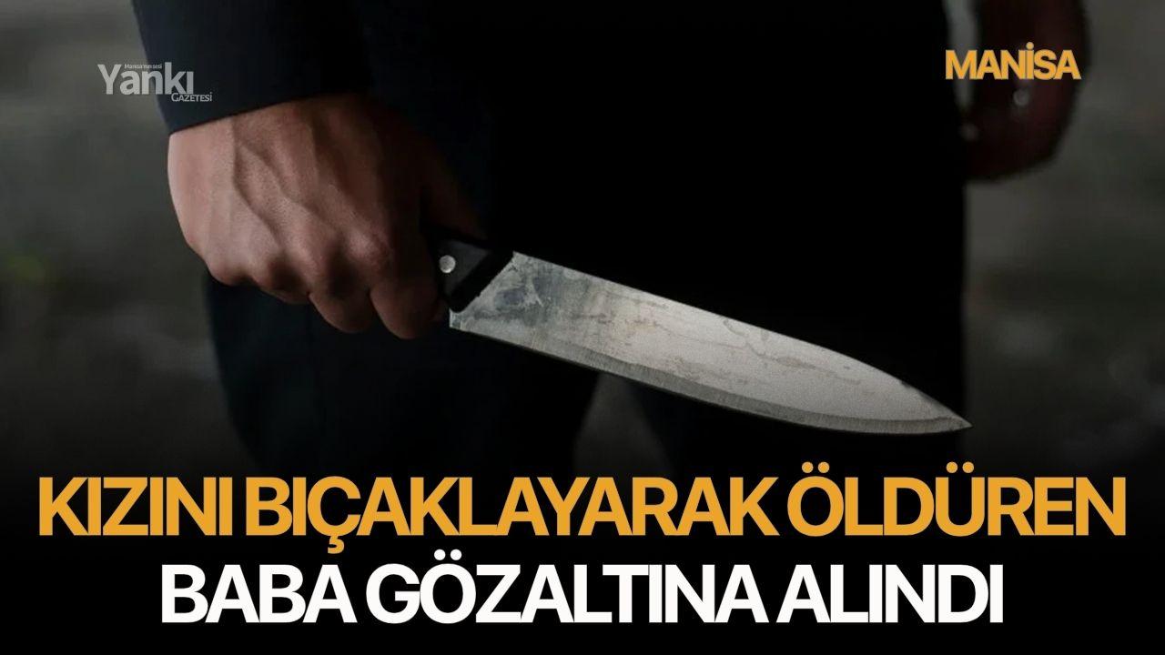Kızını bıçaklayarak öldüren baba gözaltına alındı