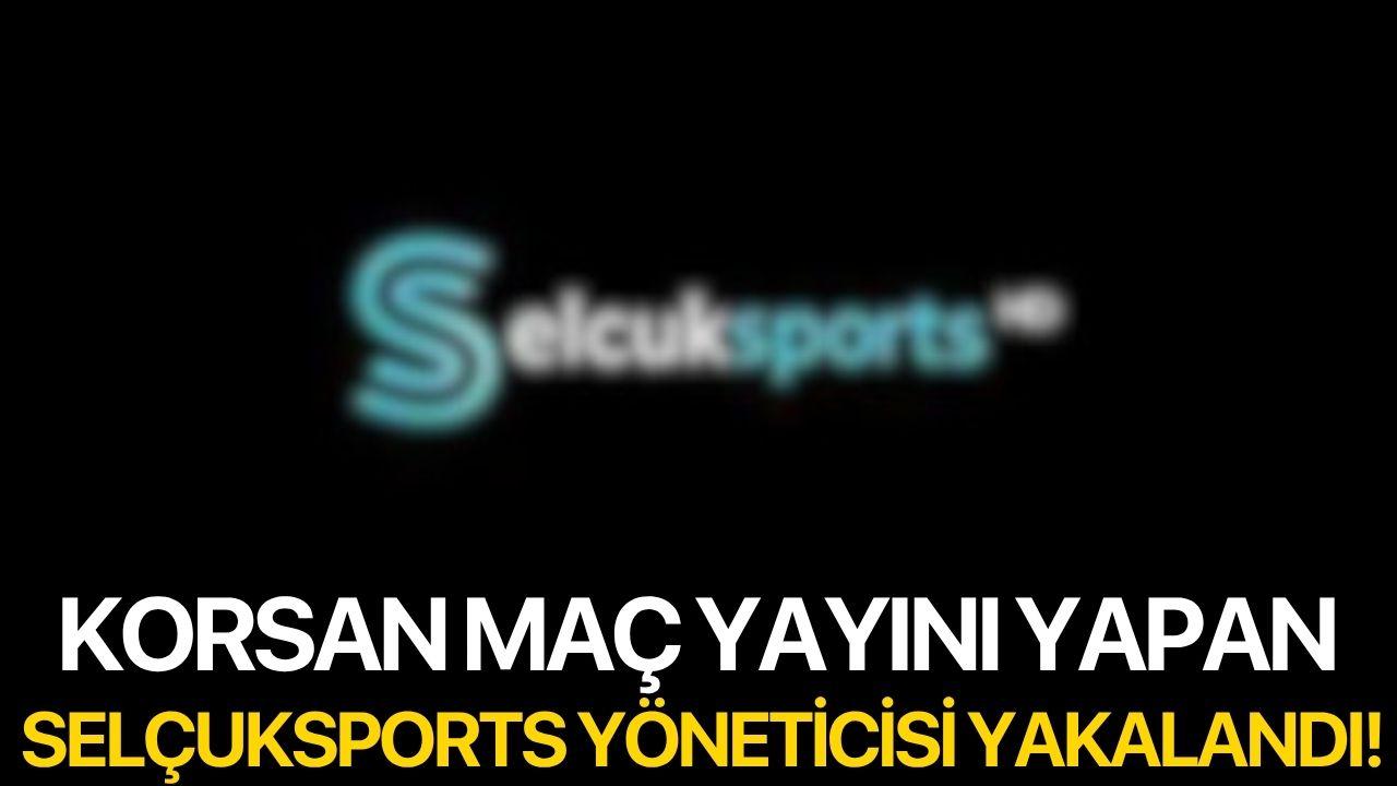 Korsan maç yayını yapan Selçuksport yöneticisi yakalandı!