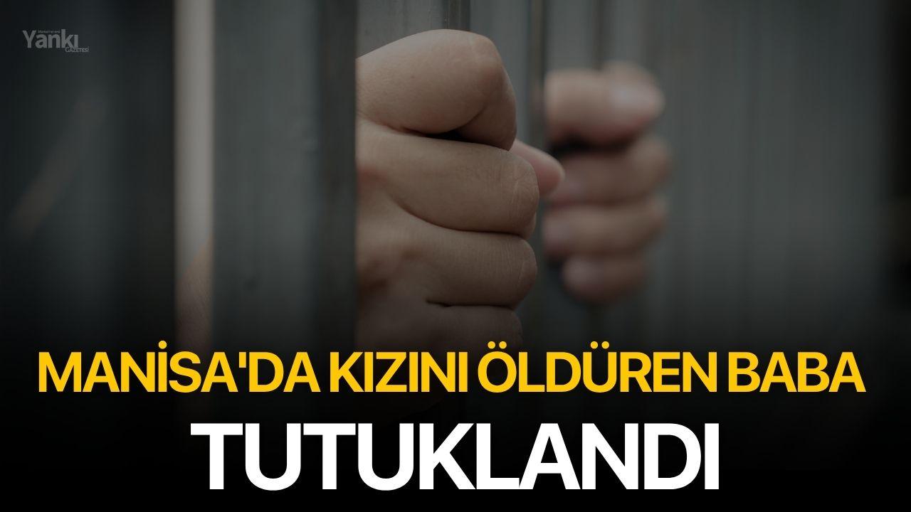 Manisa'da Kızını Öldüren Baba Tutuklandı