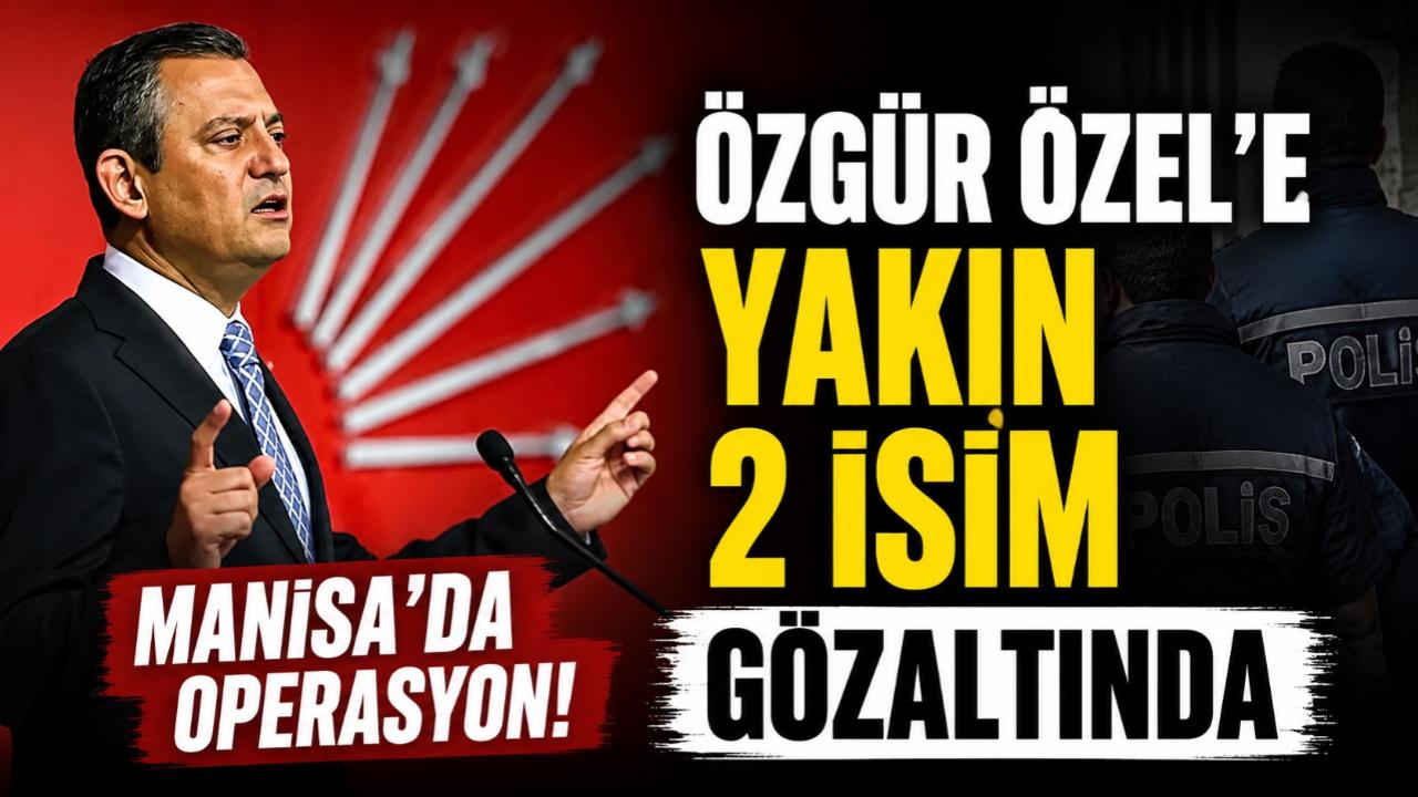 Manisa'da operasyon! Özgür Özel'e yakın iki isim g