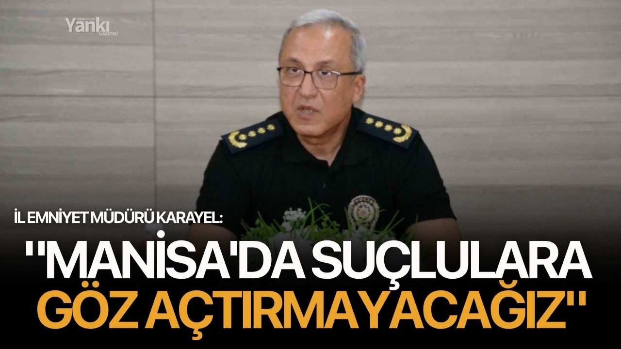 "Manisa'da suçlulara göz açtırmayacağız"