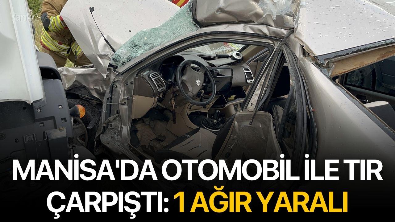Manisa'da otomobil ile tır çarpıştı: 1 ağır yaralı