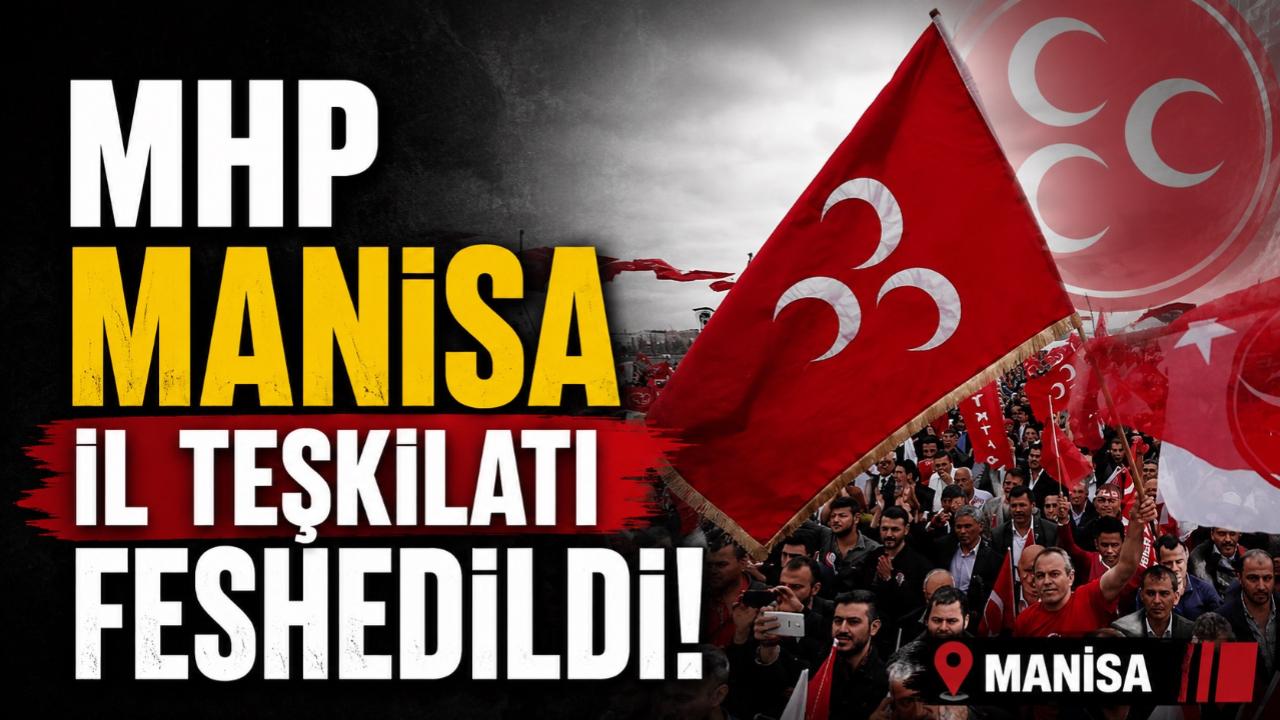MHP MANİSA İL TEŞKİLATI FESHEDİLDİ