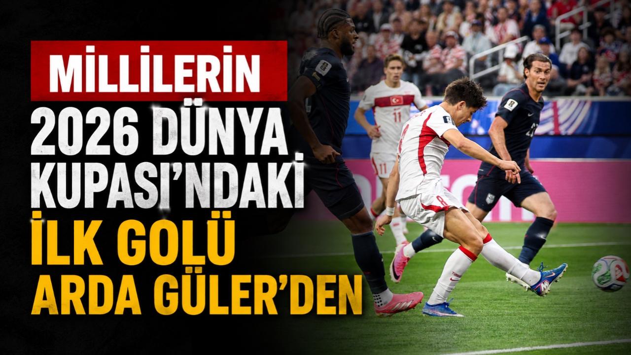 Millilerin 2026 Dünya Kupası’ndaki ilk golü Arda Güler’den