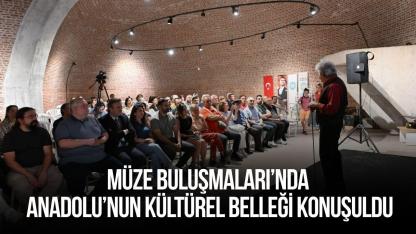 Müze Buluşmaları’nda Anadolu’nun kültürel belleği konuşuldu