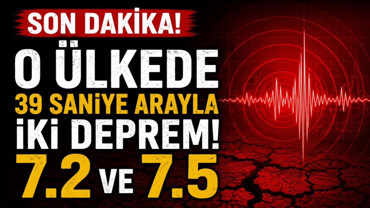 O ülkede 39 saniye arayla iki deprem! 7.2 ve 7.5