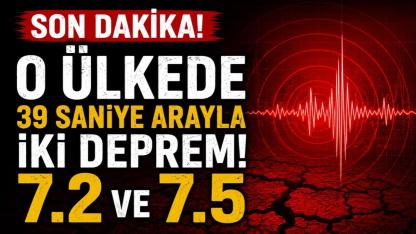 O ülkede 39 saniye arayla iki deprem! 7.2 ve 7.5