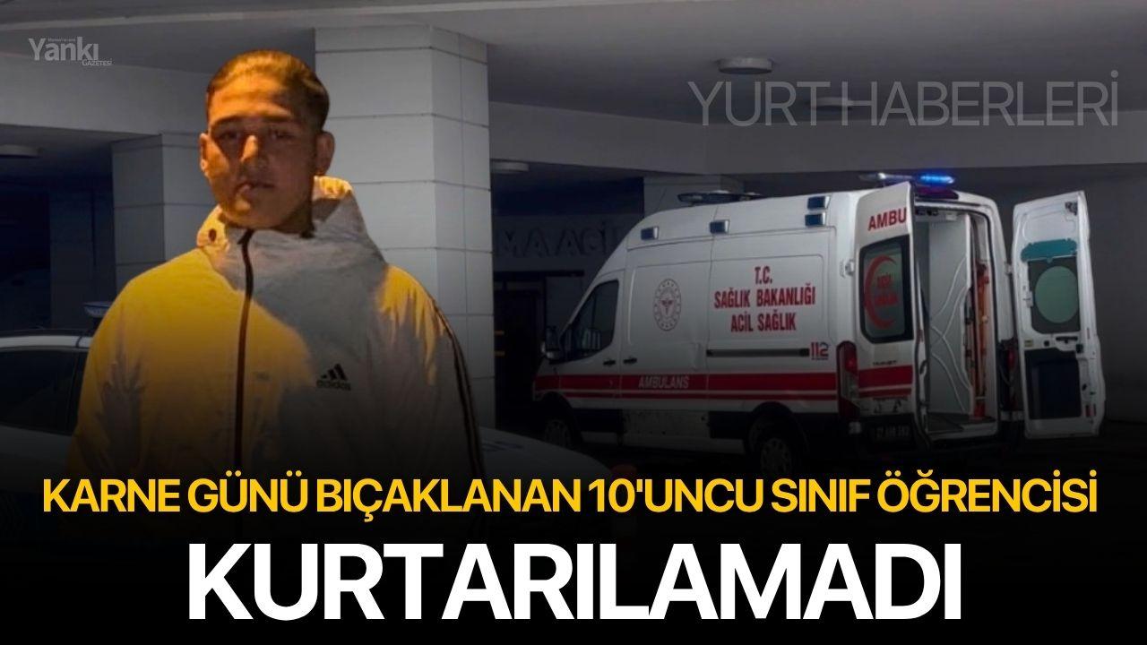 Karne günü bıçaklanan 10'uncu sınıf öğrencisi kurtarılamadı