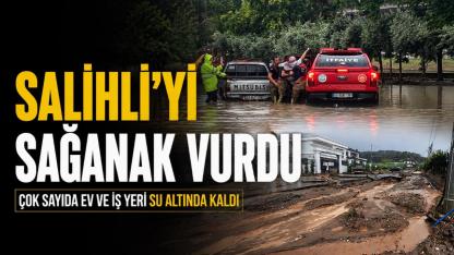 Salihli’yi sağanak vurdu, çok sayıda ev ve iş yeri su altında kaldı