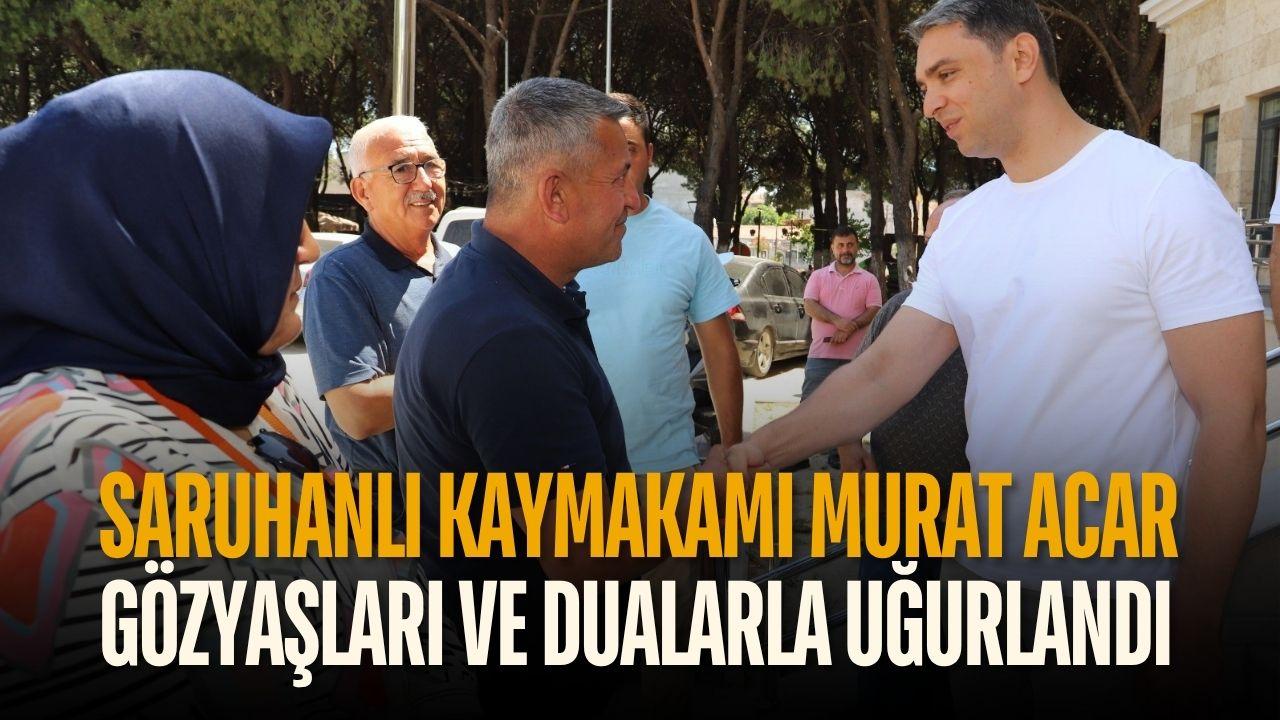 Saruhanlı Kaymakamı Murat Acar gözyaşları ve dualarla uğurlandı
