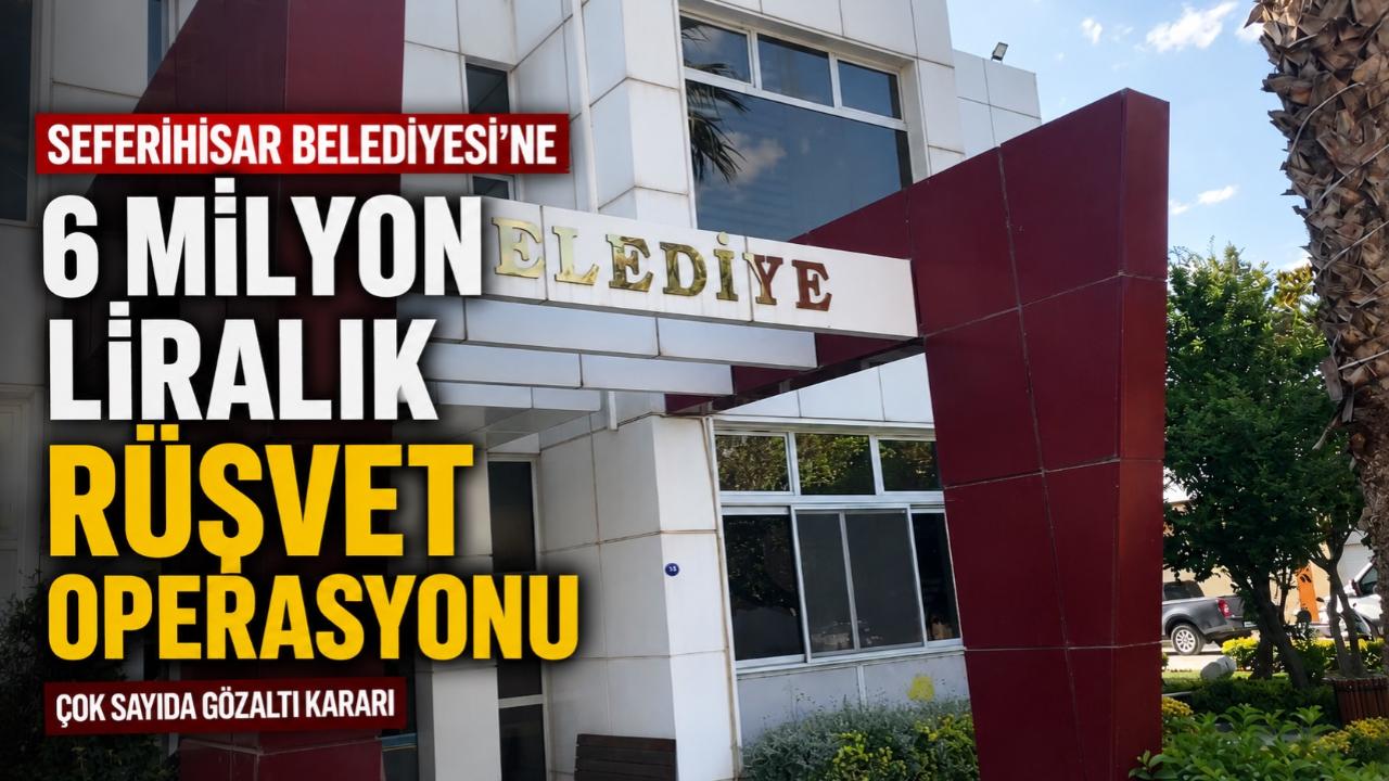 Seferihisar Belediyesi'ne 6 milyon liralık rüşvet operasyonu
